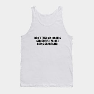 Don’t take my insults seriously. I’m just being sarcastic Tank Top